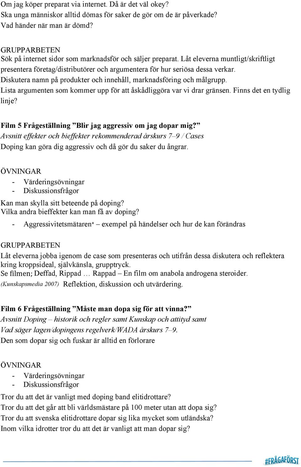 Diskutera namn på produkter och innehåll, marknadsföring och målgrupp. Lista argumenten som kommer upp för att åskådliggöra var vi drar gränsen. Finns det en tydlig linje?