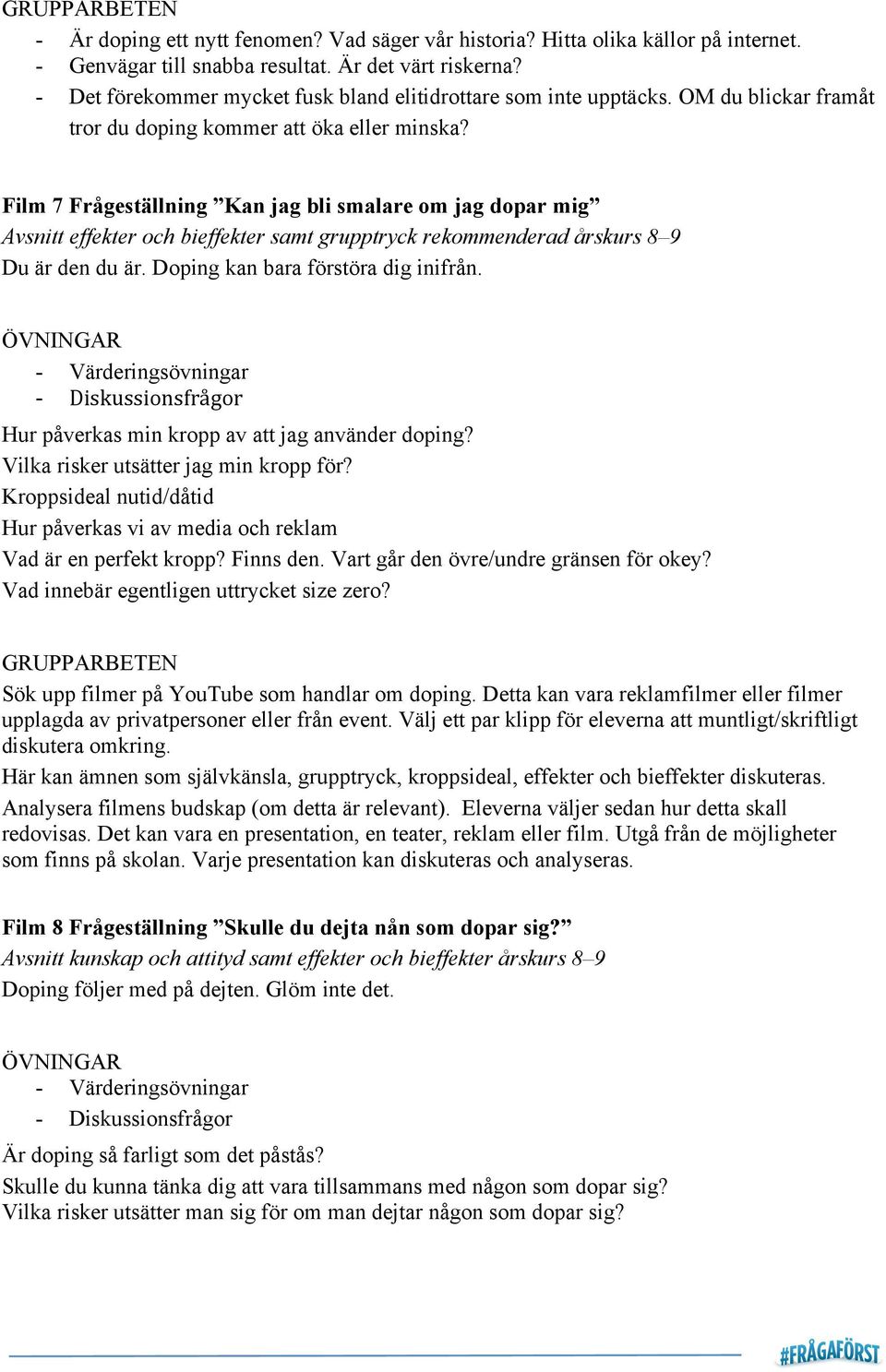 Film 7 Frågeställning Kan jag bli smalare om jag dopar mig Avsnitt effekter och bieffekter samt grupptryck rekommenderad årskurs 8 9 Du är den du är. Doping kan bara förstöra dig inifrån.