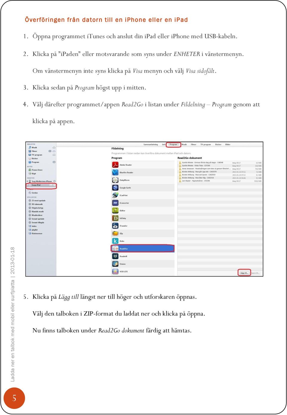 Klicka sedan på Program högst upp i mitten. 4. Välj därefter programmet/appen Read2Go i listan under Fildelning Program genom att klicka på appen. 5.
