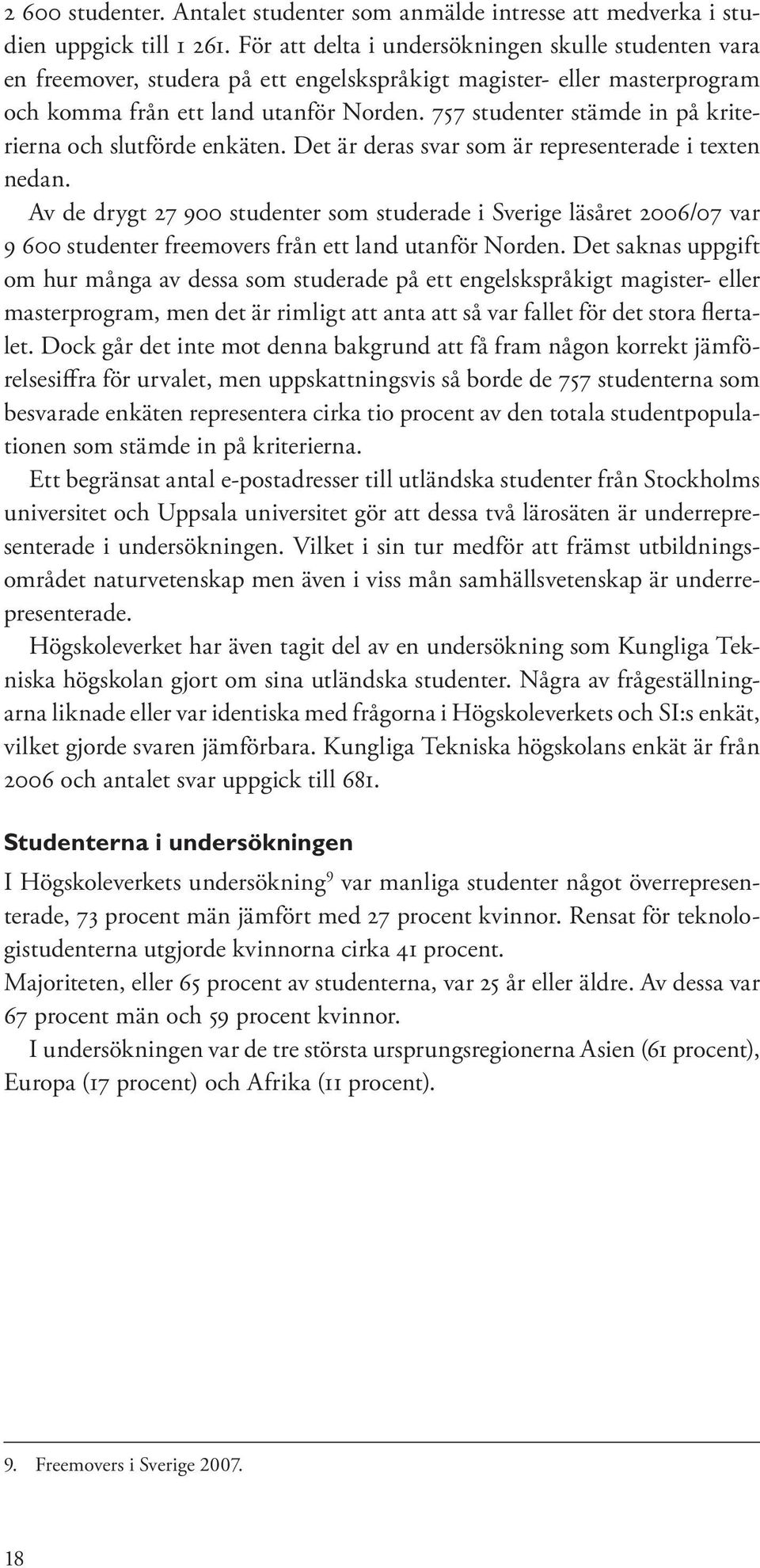 757 studenter stämde in på kriterierna och slutförde enkäten. Det är deras svar som är representerade i texten nedan.