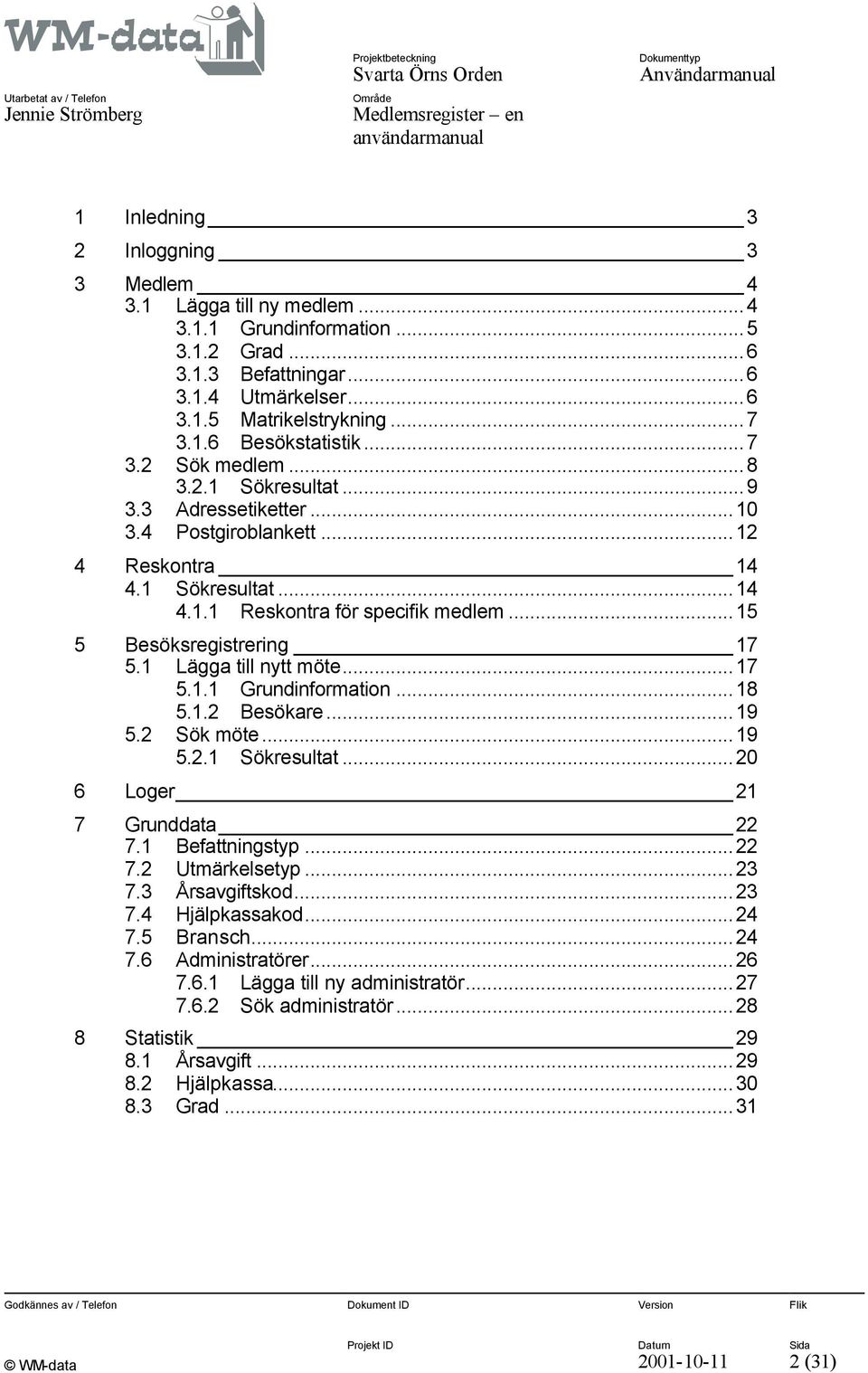 1 Lägga till nytt möte...17 5.1.1 Grundinformation...18 5.1.2 Besökare...19 5.2 Sök möte...19 5.2.1 Sökresultat...20 6 Loger 21 7 Grunddata 22 7.1 Befattningstyp...22 7.2 Utmärkelsetyp...23 7.