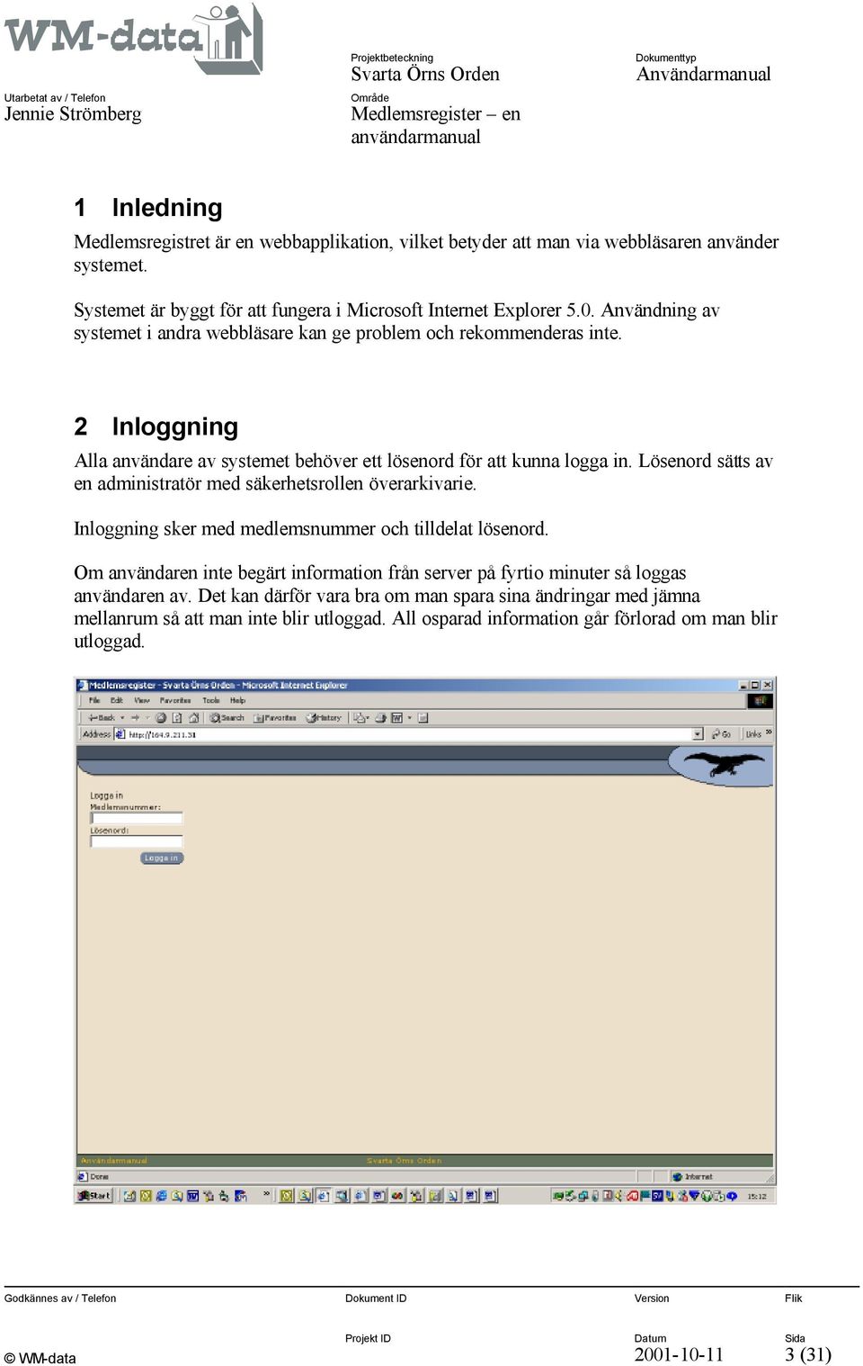 Lösenord sätts av en administratör med säkerhetsrollen överarkivarie. Inloggning sker med medlemsnummer och tilldelat lösenord.