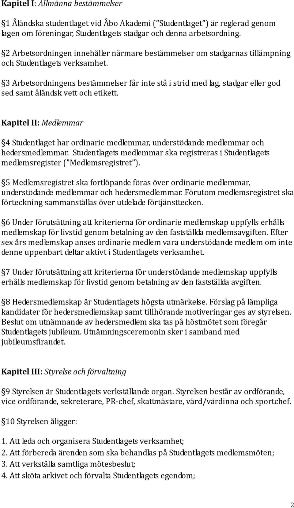 3 Arbetsordningens bestämmelser får inte stå i strid med lag, stadgar eller god sed samt åländsk vett och etikett.