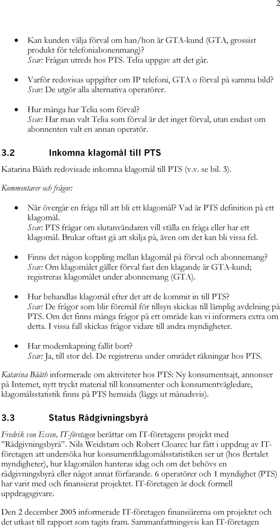 Svar: Har man valt Telia som förval är det inget förval, utan endast om abonnenten valt en annan operatör. 3.2 Inkomna klagomål till PTS Katarina Bååth redovisade inkomna klagomål till PTS (v.v. se bil.