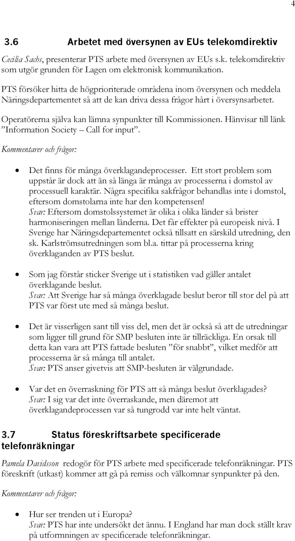Operatörerna själva kan lämna synpunkter till Kommissionen. Hänvisar till länk Information Society Call for input. Det finns för många överklagandeprocesser.