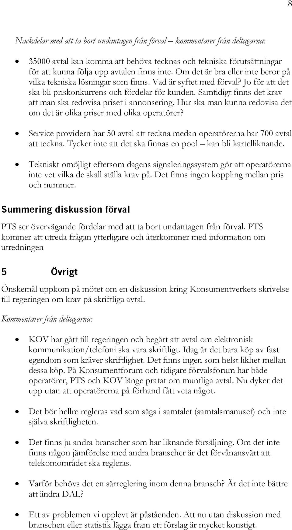 Samtidigt finns det krav att man ska redovisa priset i annonsering. Hur ska man kunna redovisa det om det är olika priser med olika operatörer?