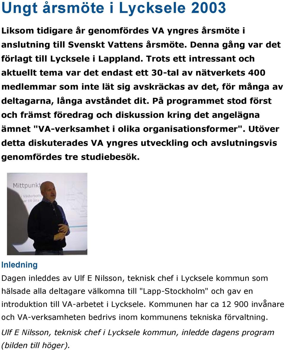 På programmet stod först och främst föredrag och diskussion kring det angelägna ämnet "VA-verksamhet i olika organisationsformer".