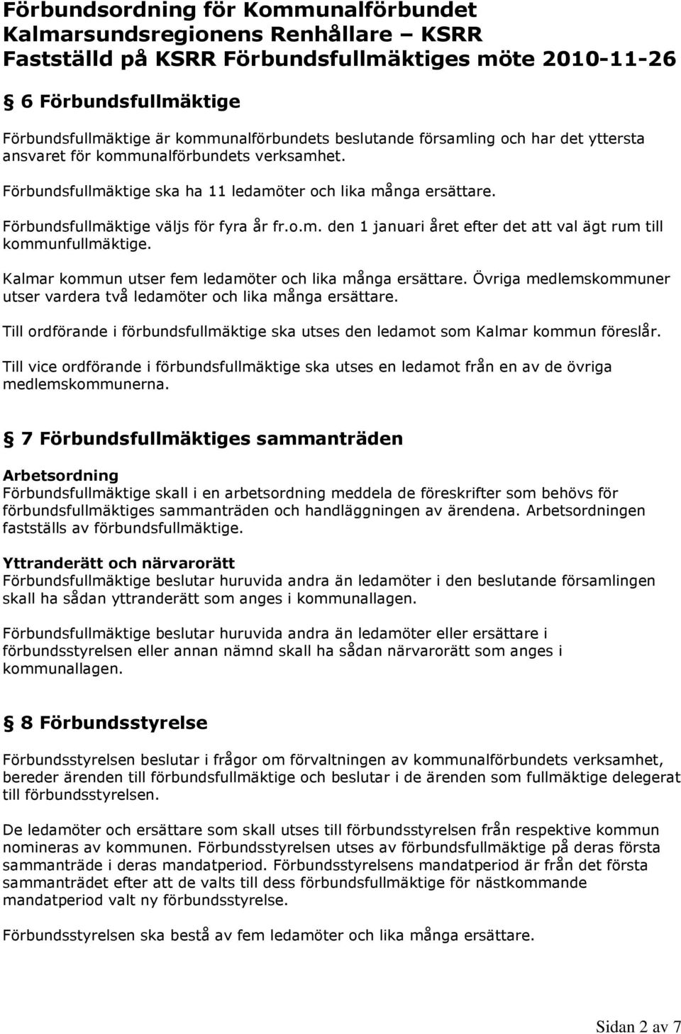 Kalmar kommun utser fem ledamöter och lika många ersättare. Övriga medlemskommuner utser vardera två ledamöter och lika många ersättare.