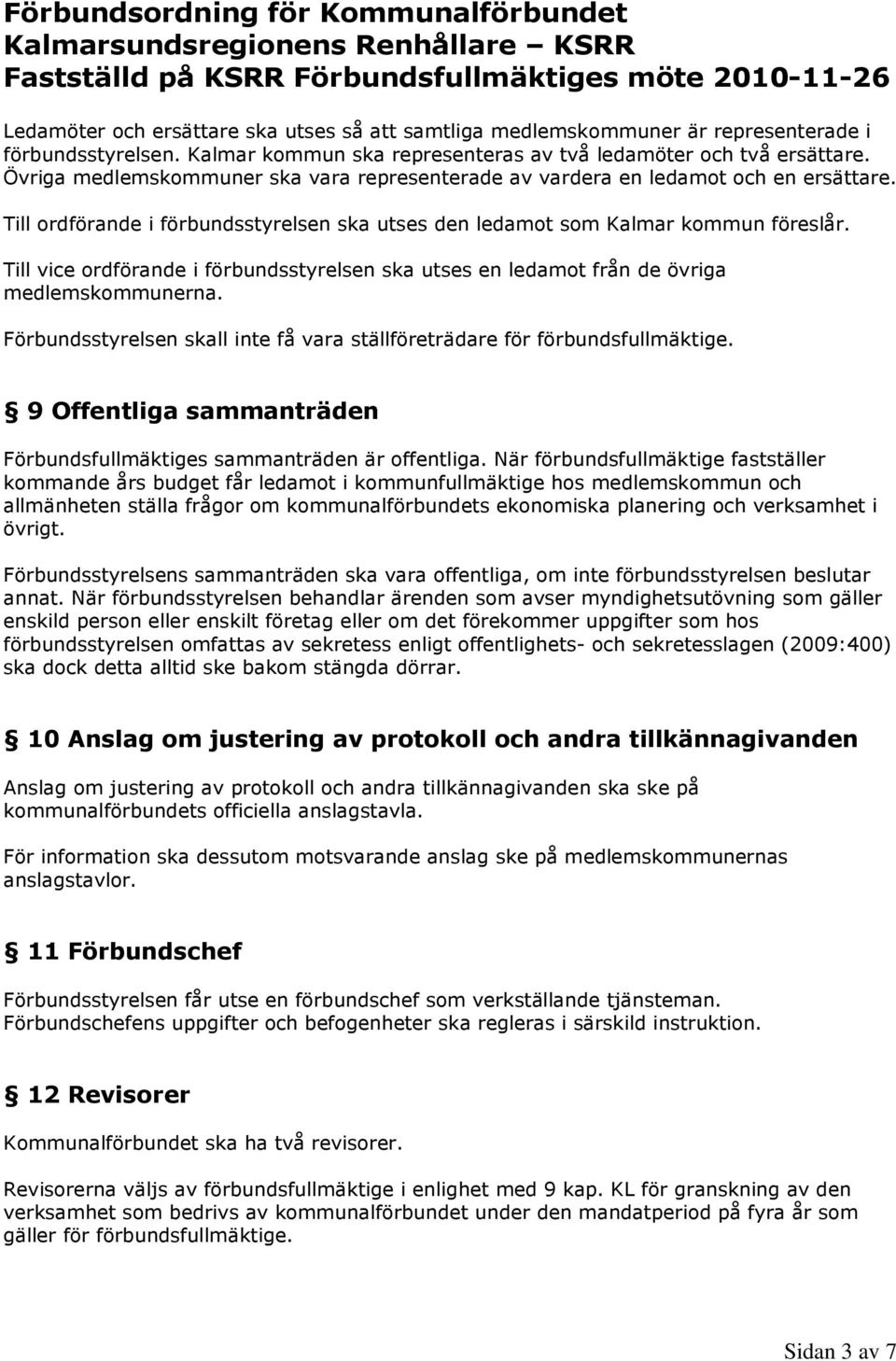 Till vice ordförande i förbundsstyrelsen ska utses en ledamot från de övriga medlemskommunerna. Förbundsstyrelsen skall inte få vara ställföreträdare för förbundsfullmäktige.