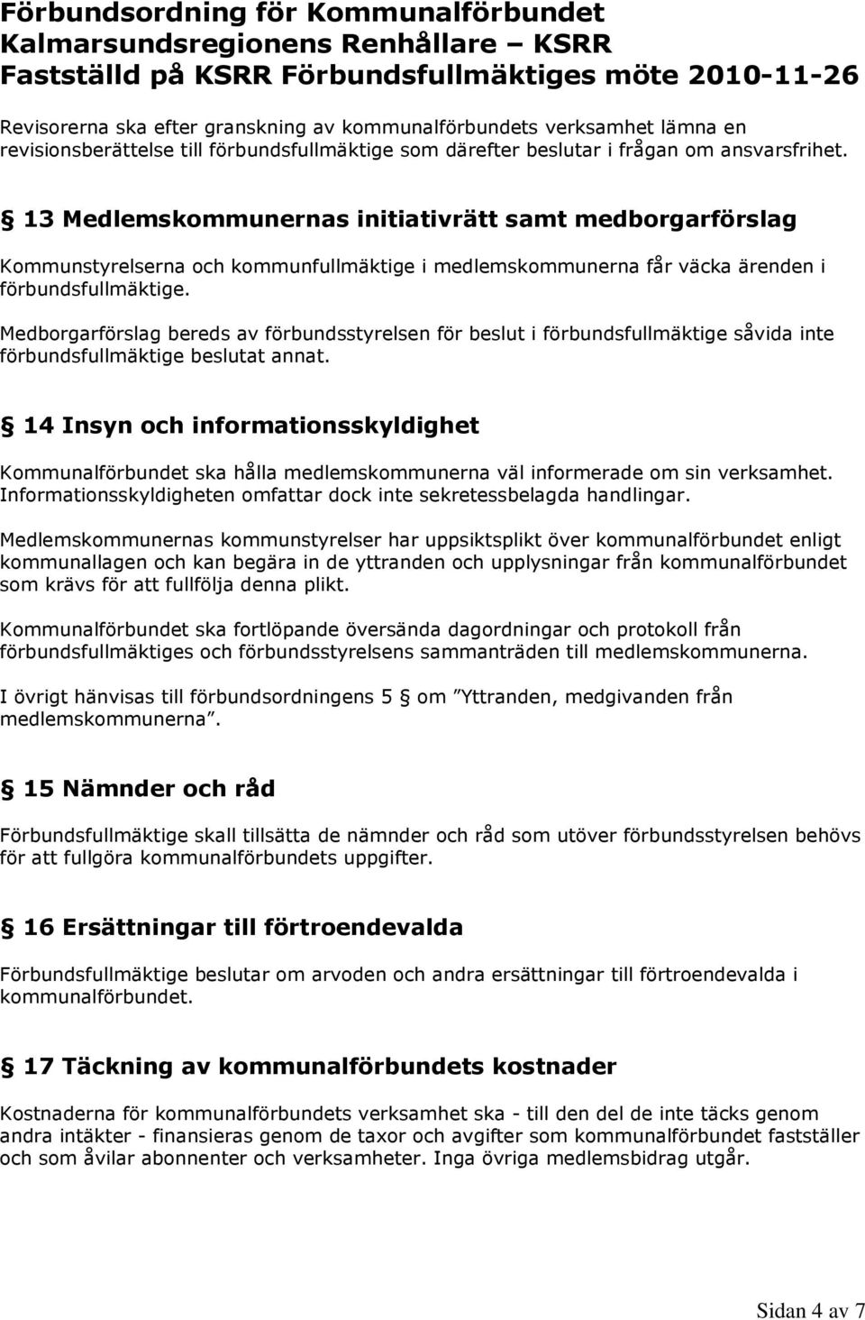 Medborgarförslag bereds av förbundsstyrelsen för beslut i förbundsfullmäktige såvida inte förbundsfullmäktige beslutat annat.