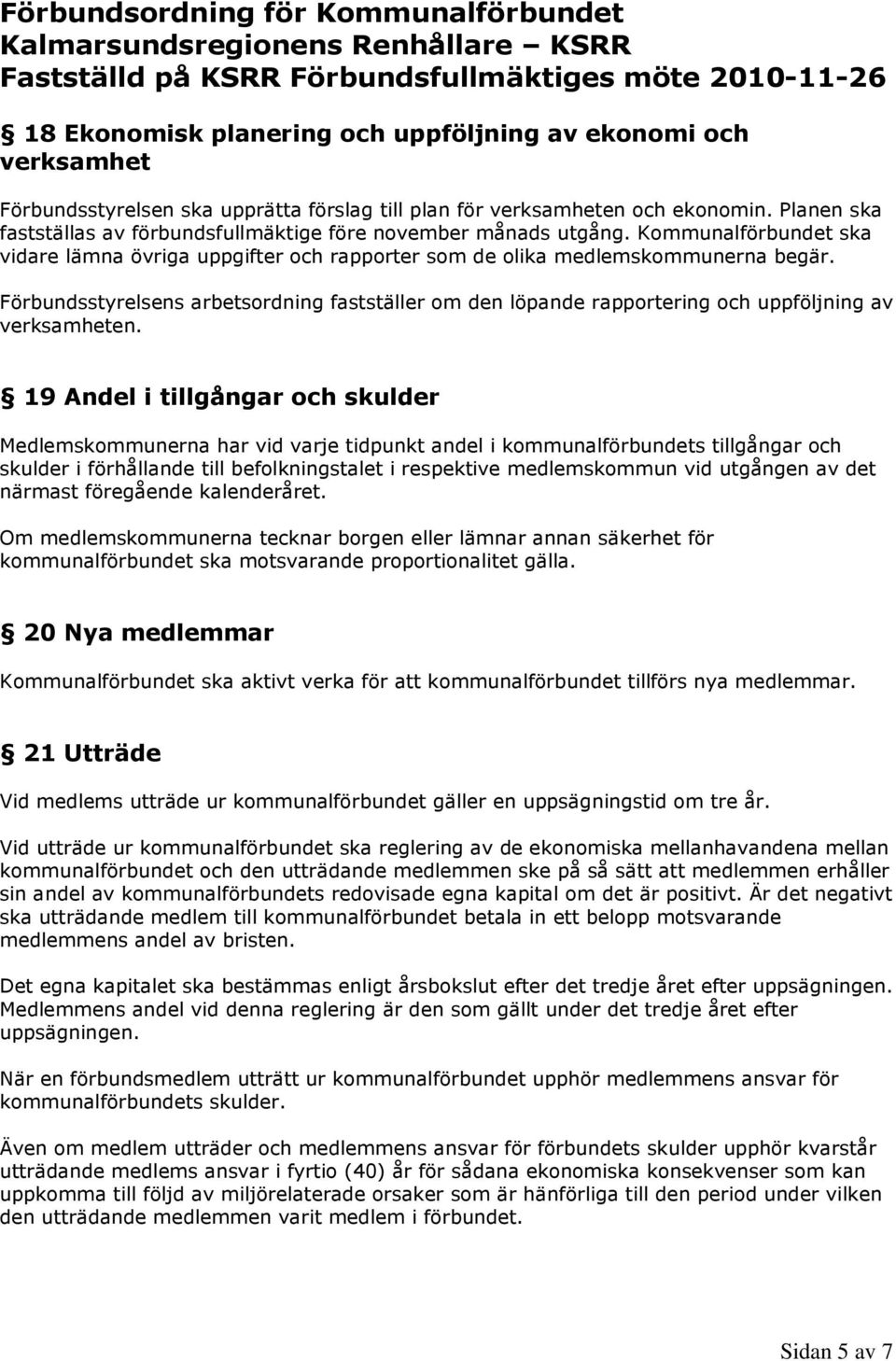 Förbundsstyrelsens arbetsordning fastställer om den löpande rapportering och uppföljning av verksamheten.