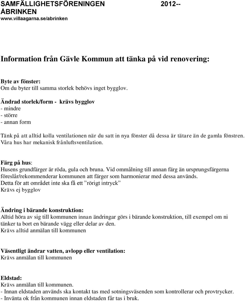 Våra hus har mekanisk frånluftsventilation. Färg på hus: Husens grundfärger är röda, gula och bruna.