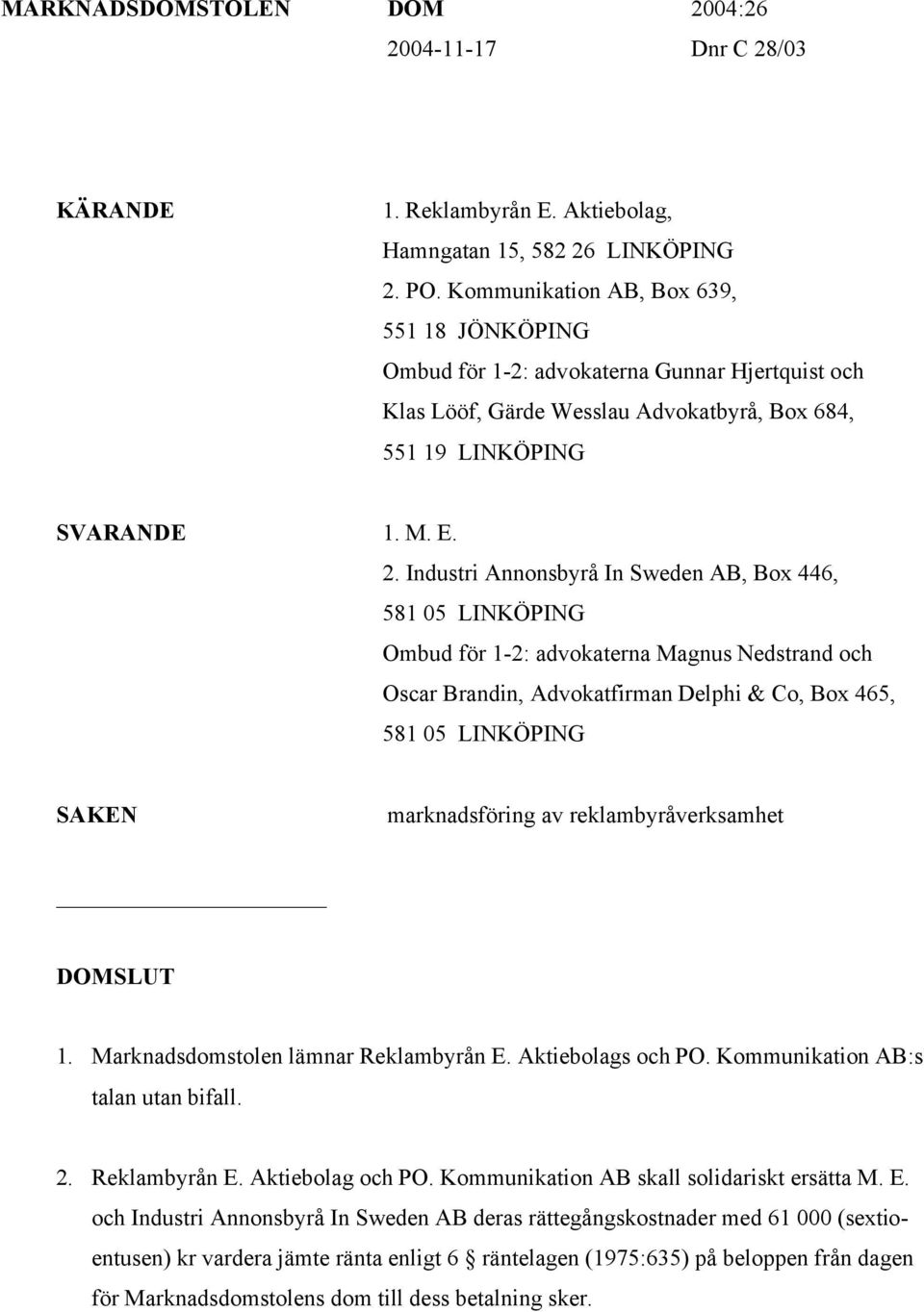 Industri Annonsbyrå In Sweden AB, Box 446, 581 05 LINKÖPING Ombud för 1-2: advokaterna Magnus Nedstrand och Oscar Brandin, Advokatfirman Delphi & Co, Box 465, 581 05 LINKÖPING SAKEN marknadsföring av