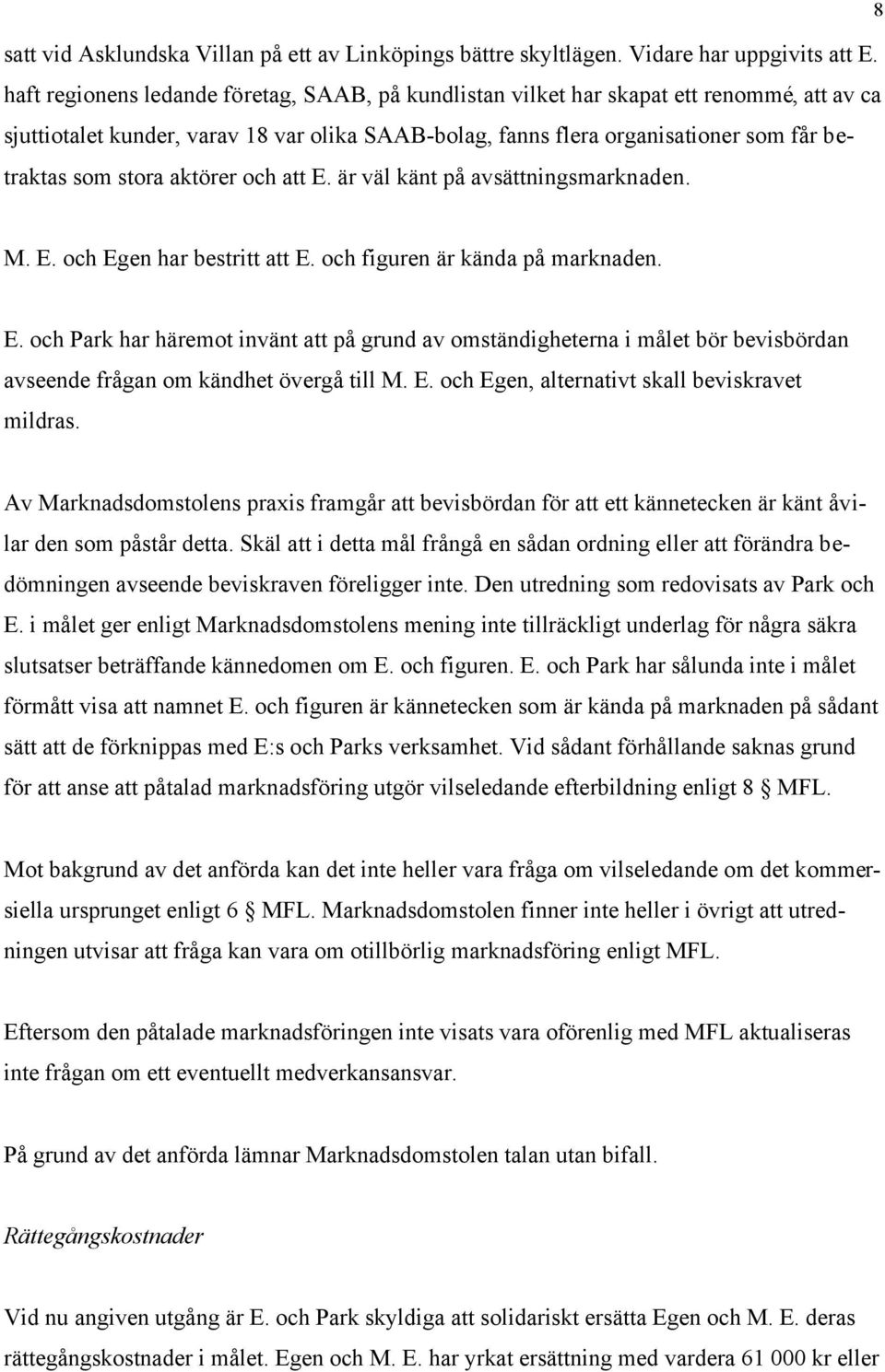 aktörer och att E. är väl känt på avsättningsmarknaden. M. E. och Egen har bestritt att E. och figuren är kända på marknaden. E. och Park har häremot invänt att på grund av omständigheterna i målet bör bevisbördan avseende frågan om kändhet övergå till M.