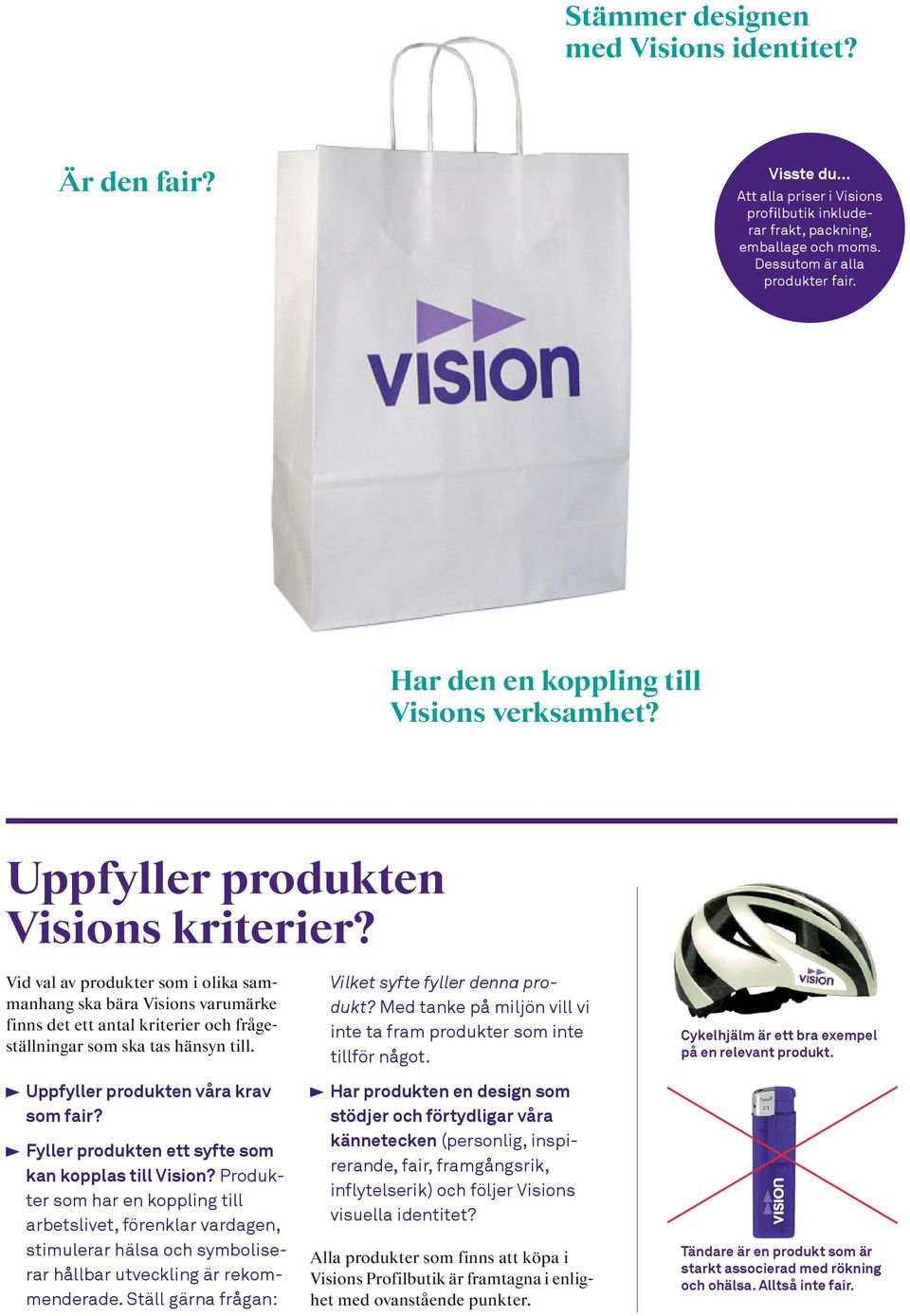 Vid val av produkter som i olika sammanhang ska bära Visions varumärke finns det ett antal kriterier och frågeställningar som ska tas hänsyn till. Uppfyller produkten våra krav som fair?