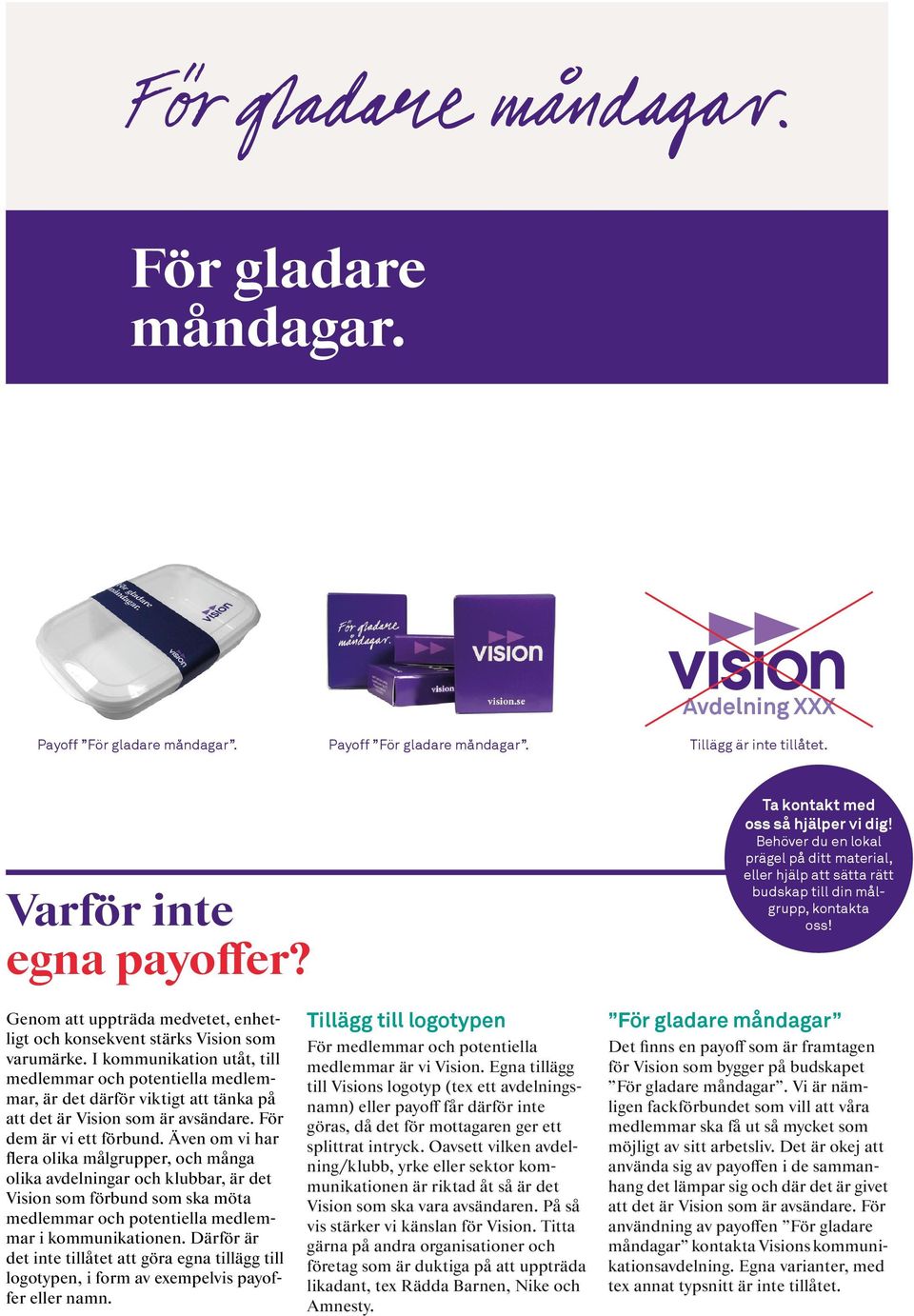 I kommunikation utåt, till medlemmar och potentiella medlemmar, är det därför viktigt att tänka på att det är Vision som är avsändare. För dem är vi ett förbund.