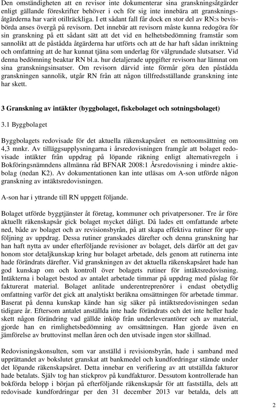 Det innebär att revisorn måste kunna redogöra för sin granskning på ett sådant sätt att det vid en helhetsbedömning framstår som sannolikt att de påstådda åtgärderna har utförts och att de har haft