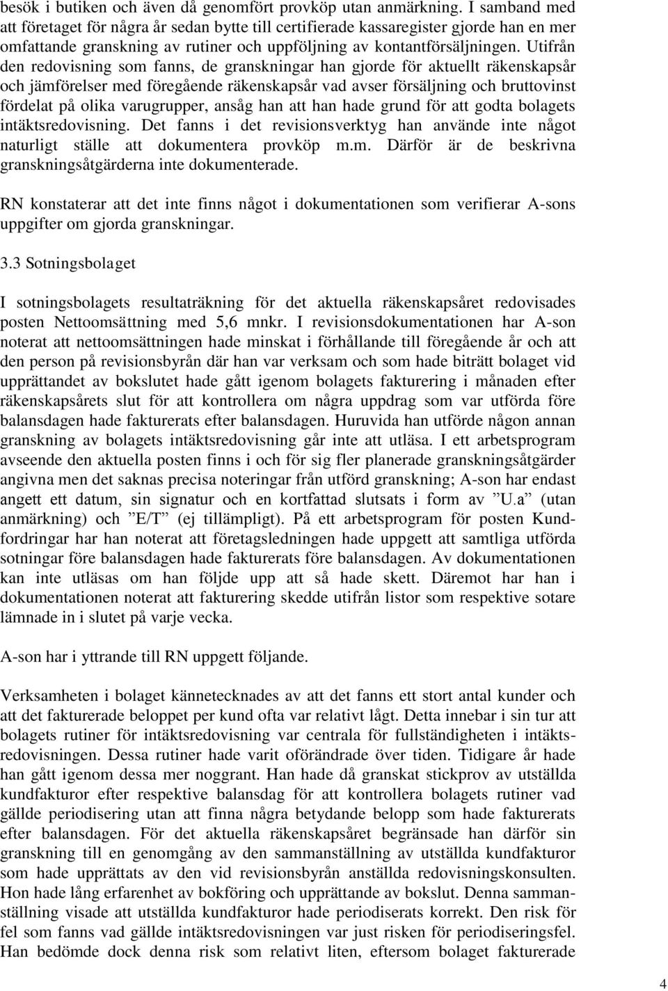 Utifrån den redovisning som fanns, de granskningar han gjorde för aktuellt räkenskapsår och jämförelser med föregående räkenskapsår vad avser försäljning och bruttovinst fördelat på olika