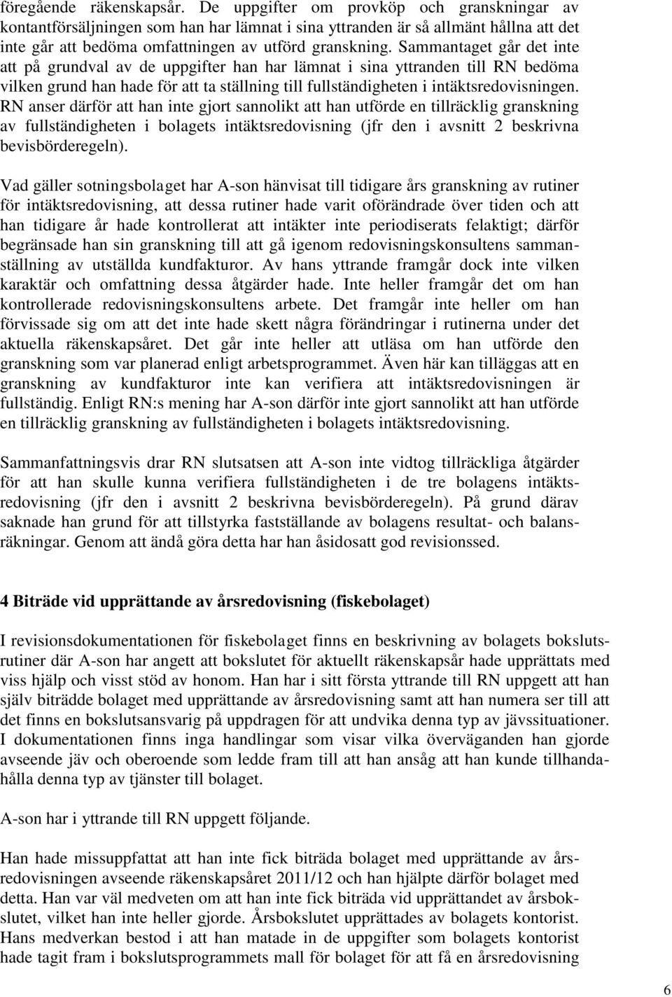 Sammantaget går det inte att på grundval av de uppgifter han har lämnat i sina yttranden till RN bedöma vilken grund han hade för att ta ställning till fullständigheten i intäktsredovisningen.