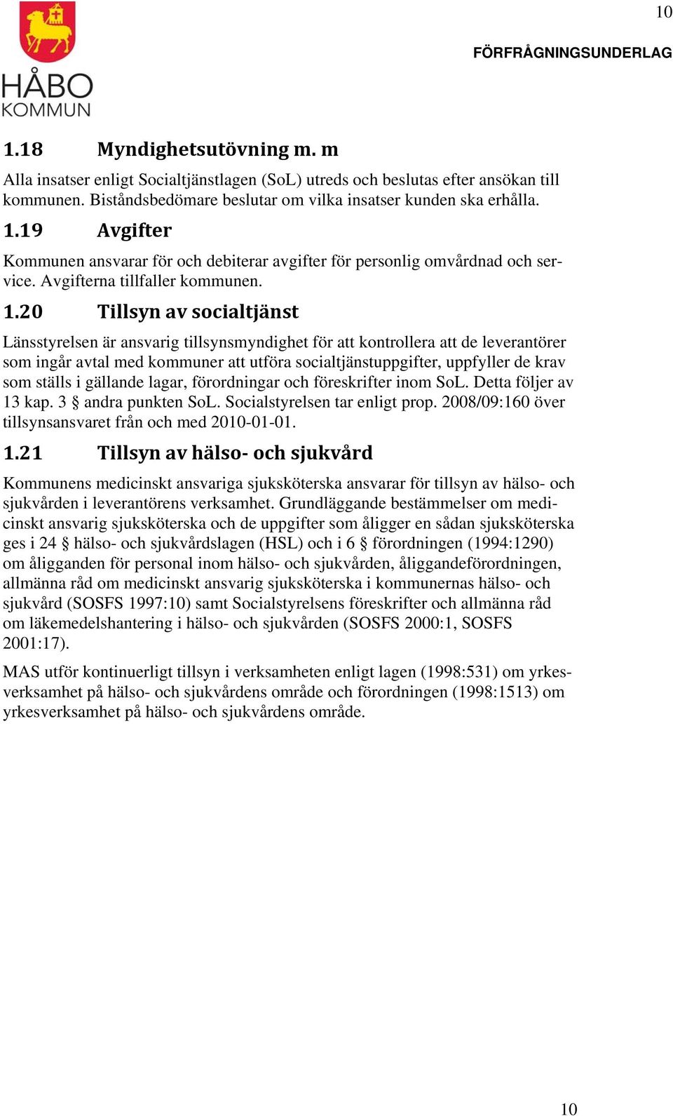 20 Tillsyn av socialtjänst Länsstyrelsen är ansvarig tillsynsmyndighet för att kontrollera att de leverantörer som ingår avtal med kommuner att utföra socialtjänstuppgifter, uppfyller de krav som