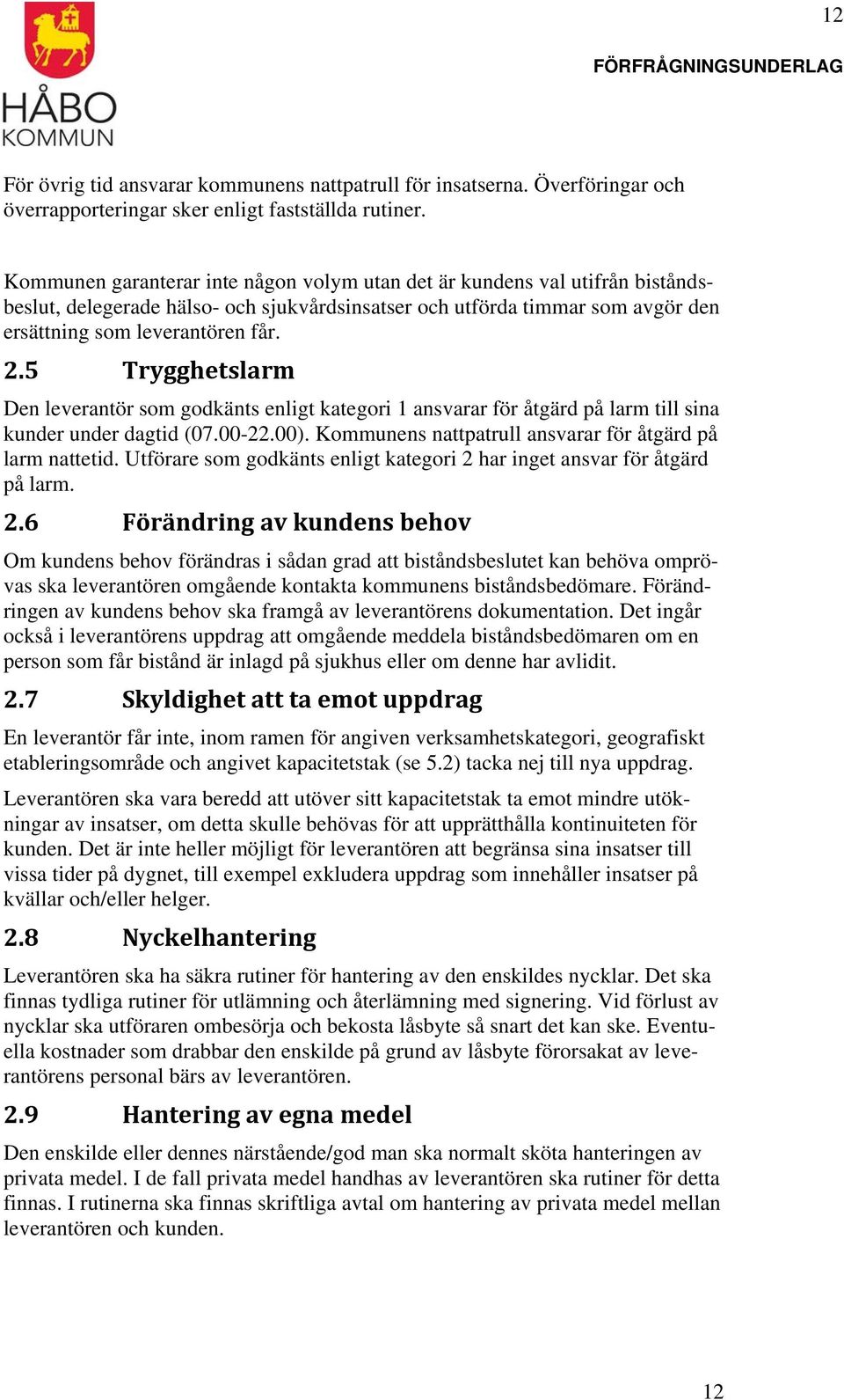 5 Trygghetslarm Den leverantör som godkänts enligt kategori 1 ansvarar för åtgärd på larm till sina kunder under dagtid (07.00-22.00). Kommunens nattpatrull ansvarar för åtgärd på larm nattetid.