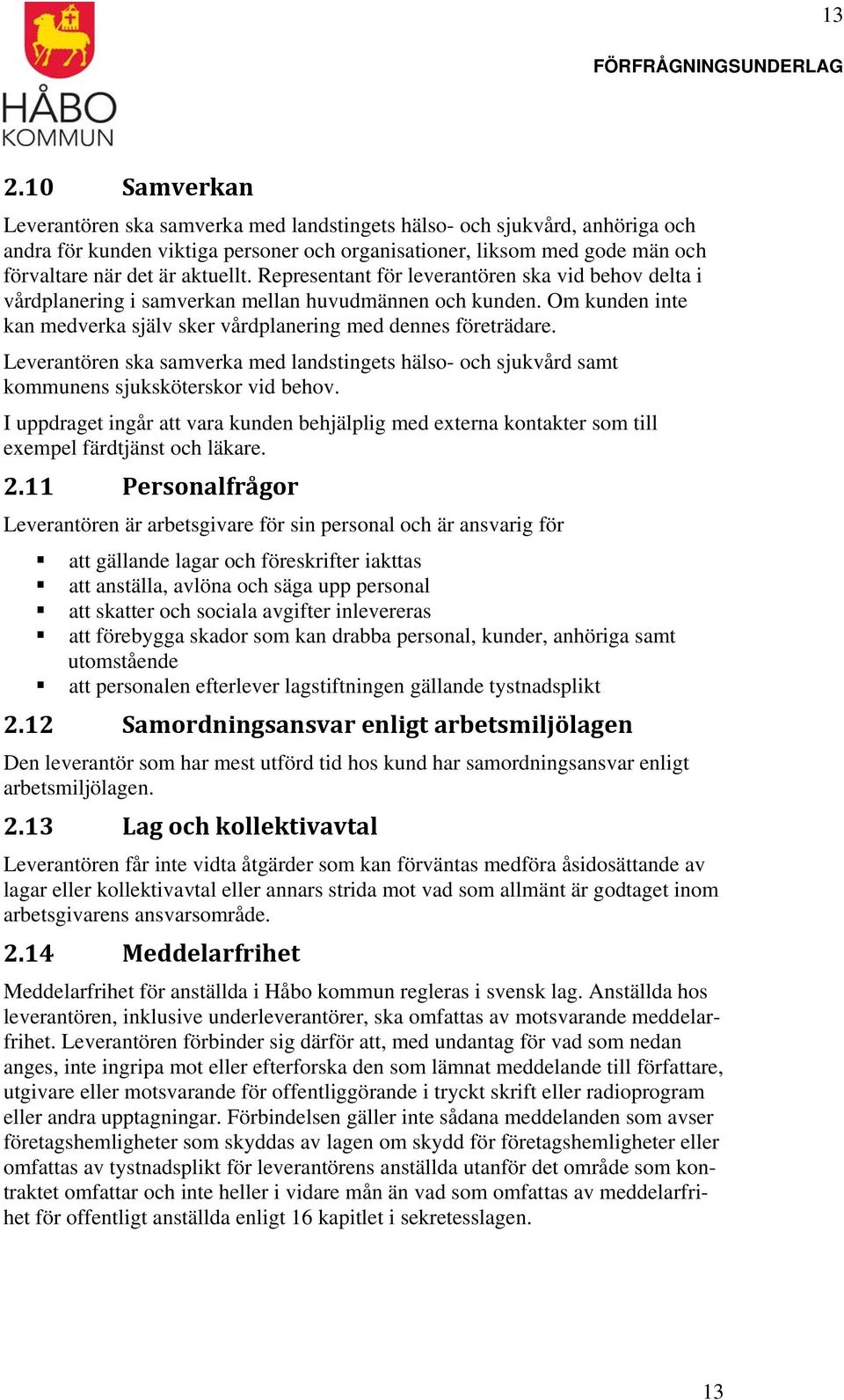 Leverantören ska samverka med landstingets hälso- och sjukvård samt kommunens sjuksköterskor vid behov.