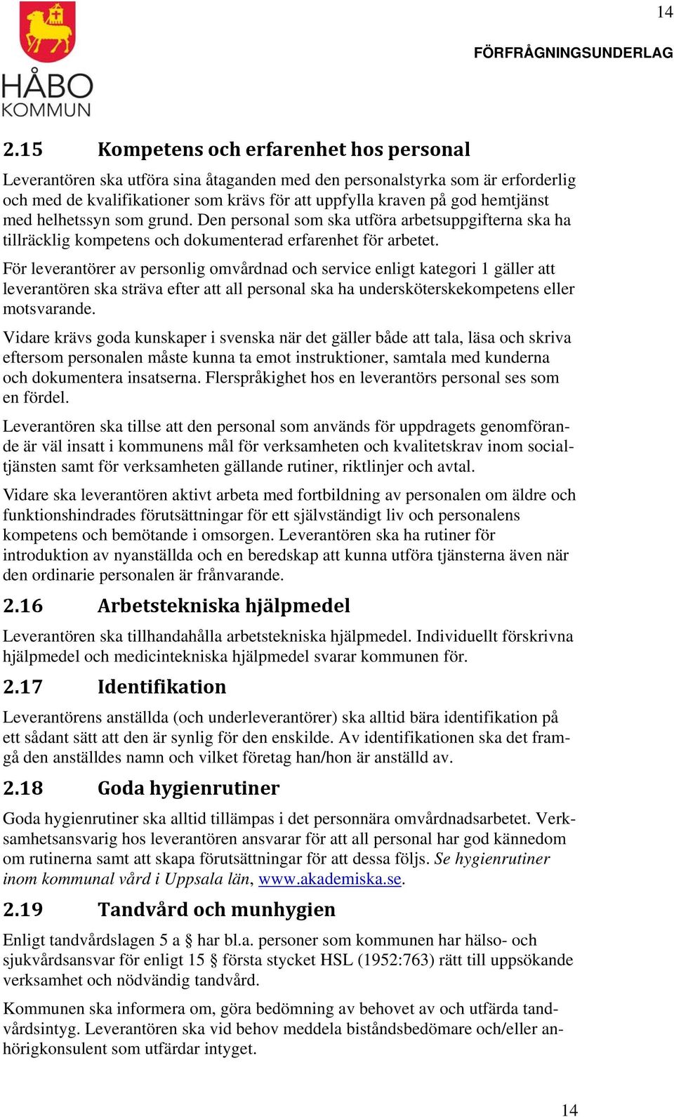 För leverantörer av personlig omvårdnad och service enligt kategori 1 gäller att leverantören ska sträva efter att all personal ska ha undersköterskekompetens eller motsvarande.