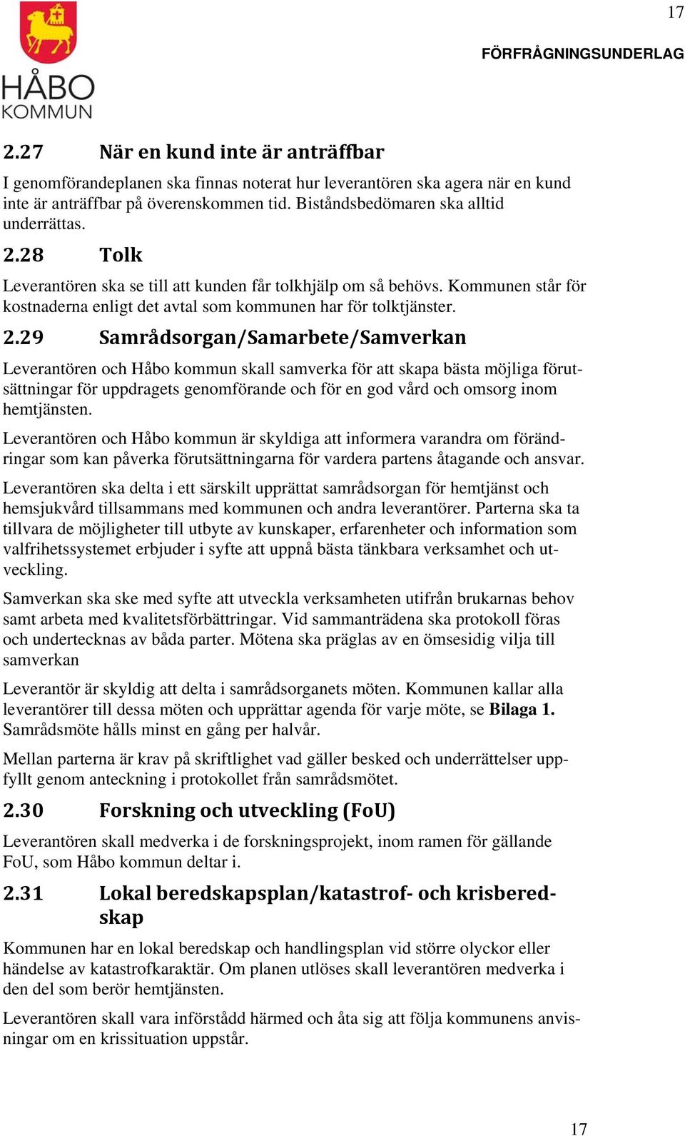 29 Samrådsorgan/Samarbete/Samverkan Leverantören och Håbo kommun skall samverka för att skapa bästa möjliga förutsättningar för uppdragets genomförande och för en god vård och omsorg inom hemtjänsten.