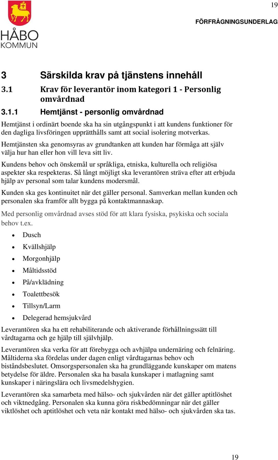 Kundens behov och önskemål ur språkliga, etniska, kulturella och religiösa aspekter ska respekteras.