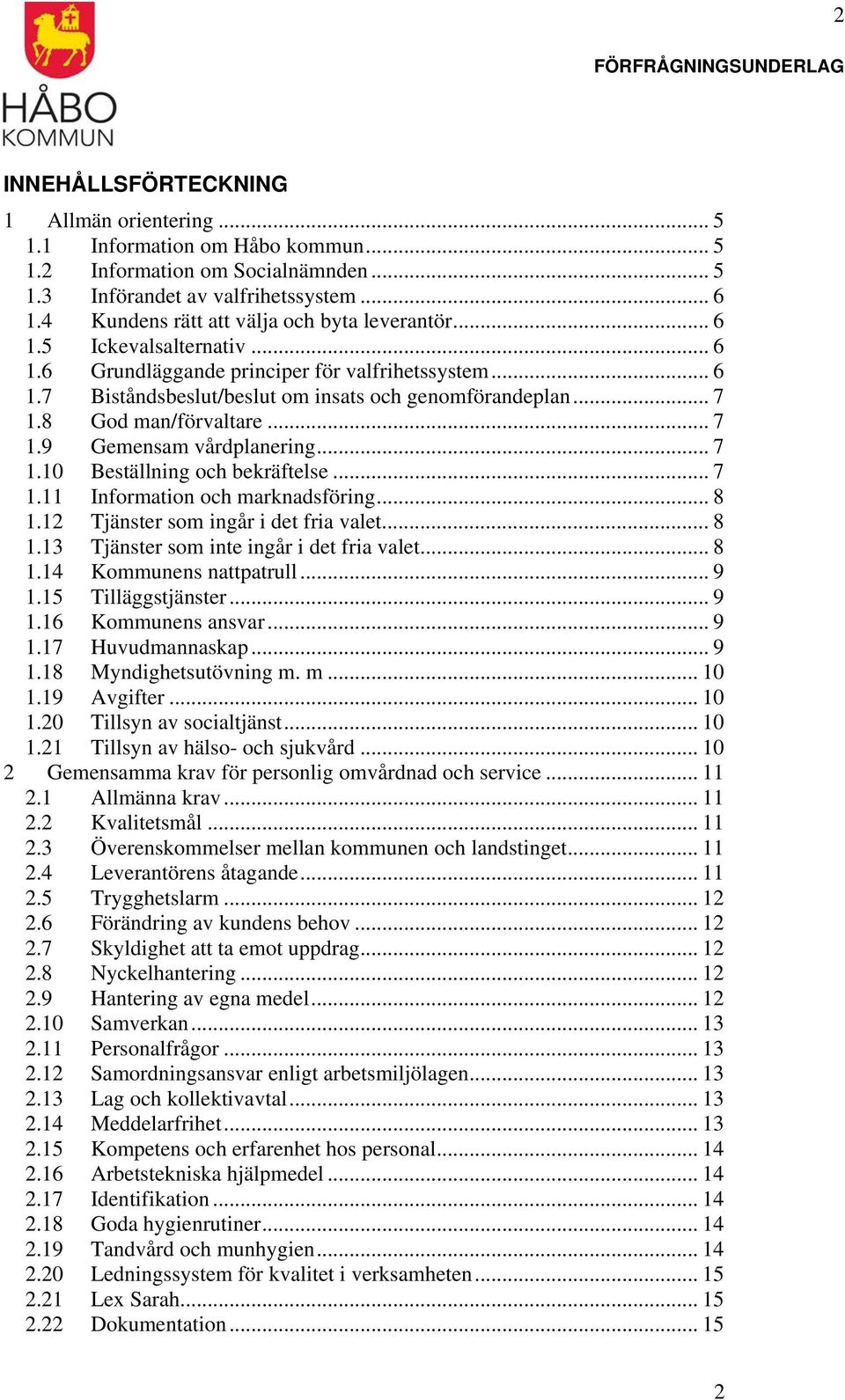 8 God man/förvaltare... 7 1.9 Gemensam vårdplanering... 7 1.10 Beställning och bekräftelse... 7 1.11 Information och marknadsföring... 8 1.12 Tjänster som ingår i det fria valet... 8 1.13 Tjänster som inte ingår i det fria valet.