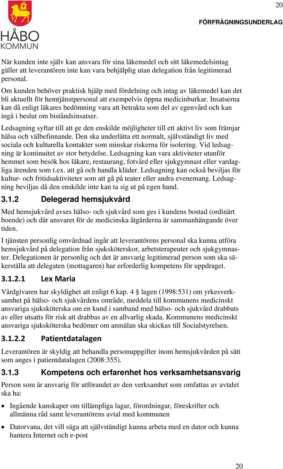Insatserna kan då enligt läkares bedömning vara att betrakta som del av egenvård och kan ingå i beslut om biståndsinsatser.