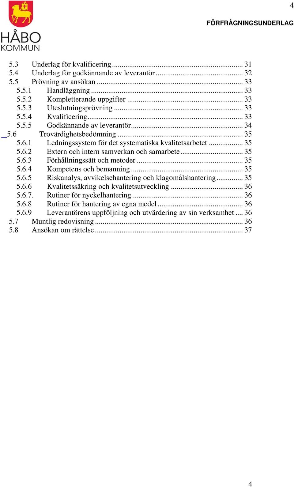 .. 35 5.6.3 Förhållningssätt och metoder... 35 5.6.4 Kompetens och bemanning... 35 5.6.5 Riskanalys, avvikelsehantering och klagomålshantering... 35 5.6.6 Kvalitetssäkring och kvalitetsutveckling.