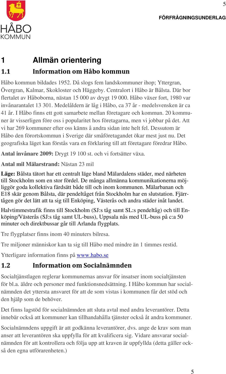 I Håbo finns ett gott samarbete mellan företagare och kommun. 20 kommuner är visserligen före oss i popularitet hos företagarna, men vi jobbar på det.