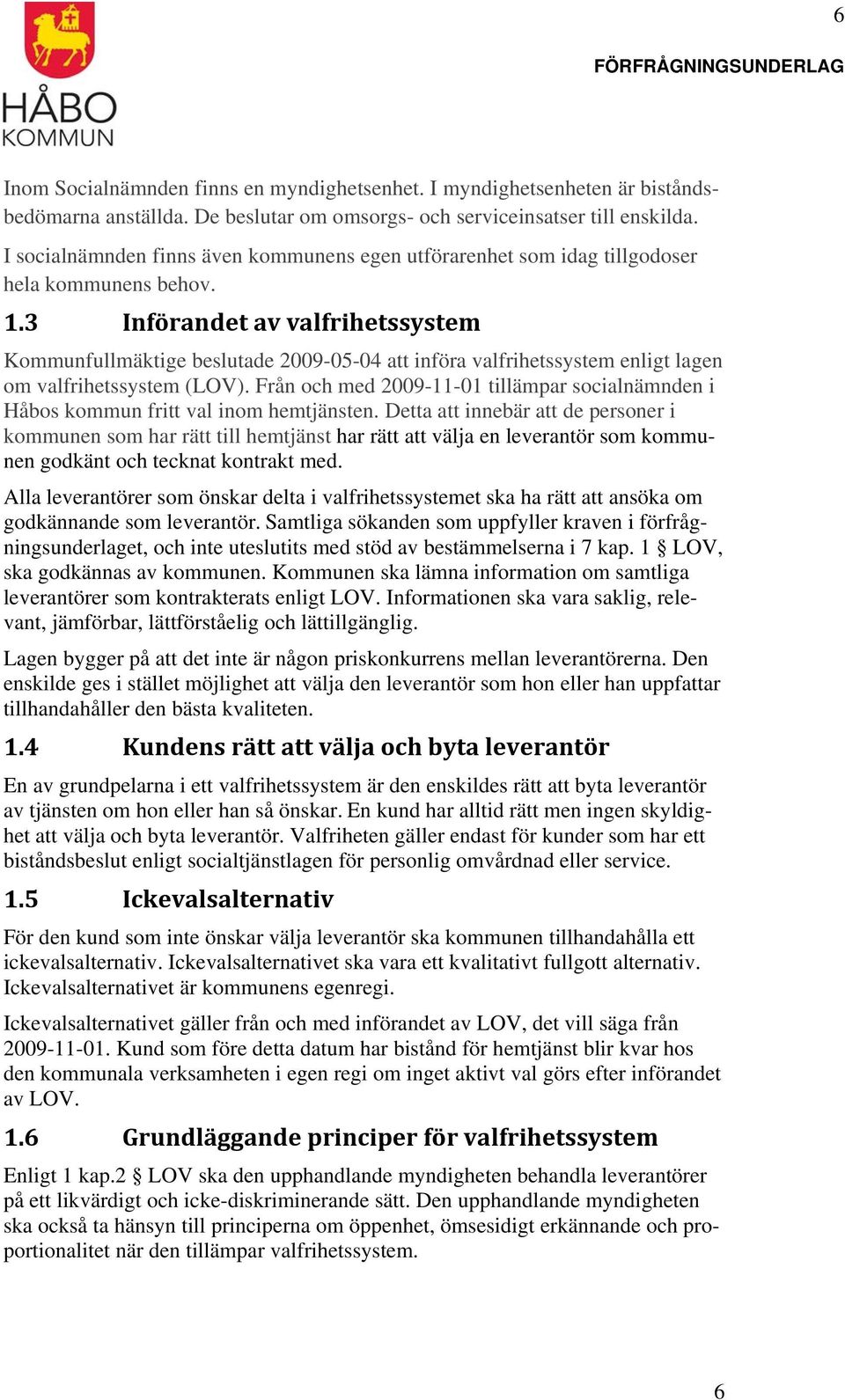 3 Införandet av valfrihetssystem Kommunfullmäktige beslutade 2009-05-04 att införa valfrihetssystem enligt lagen om valfrihetssystem (LOV).