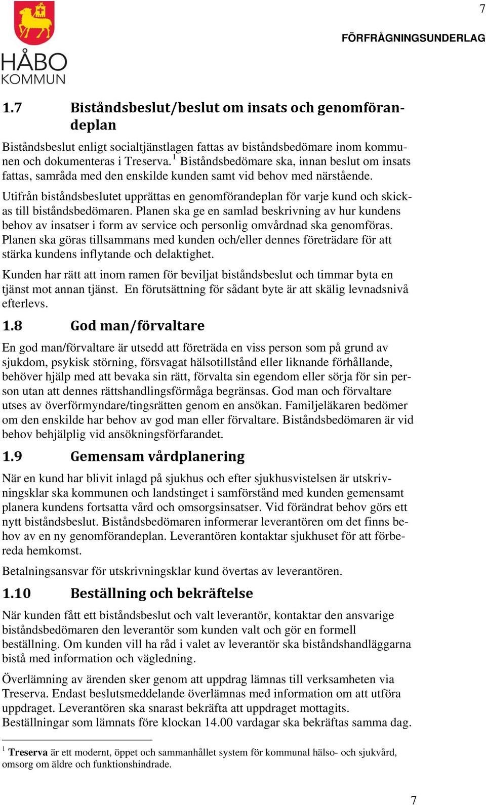 Utifrån biståndsbeslutet upprättas en genomförandeplan för varje kund och skickas till biståndsbedömaren.