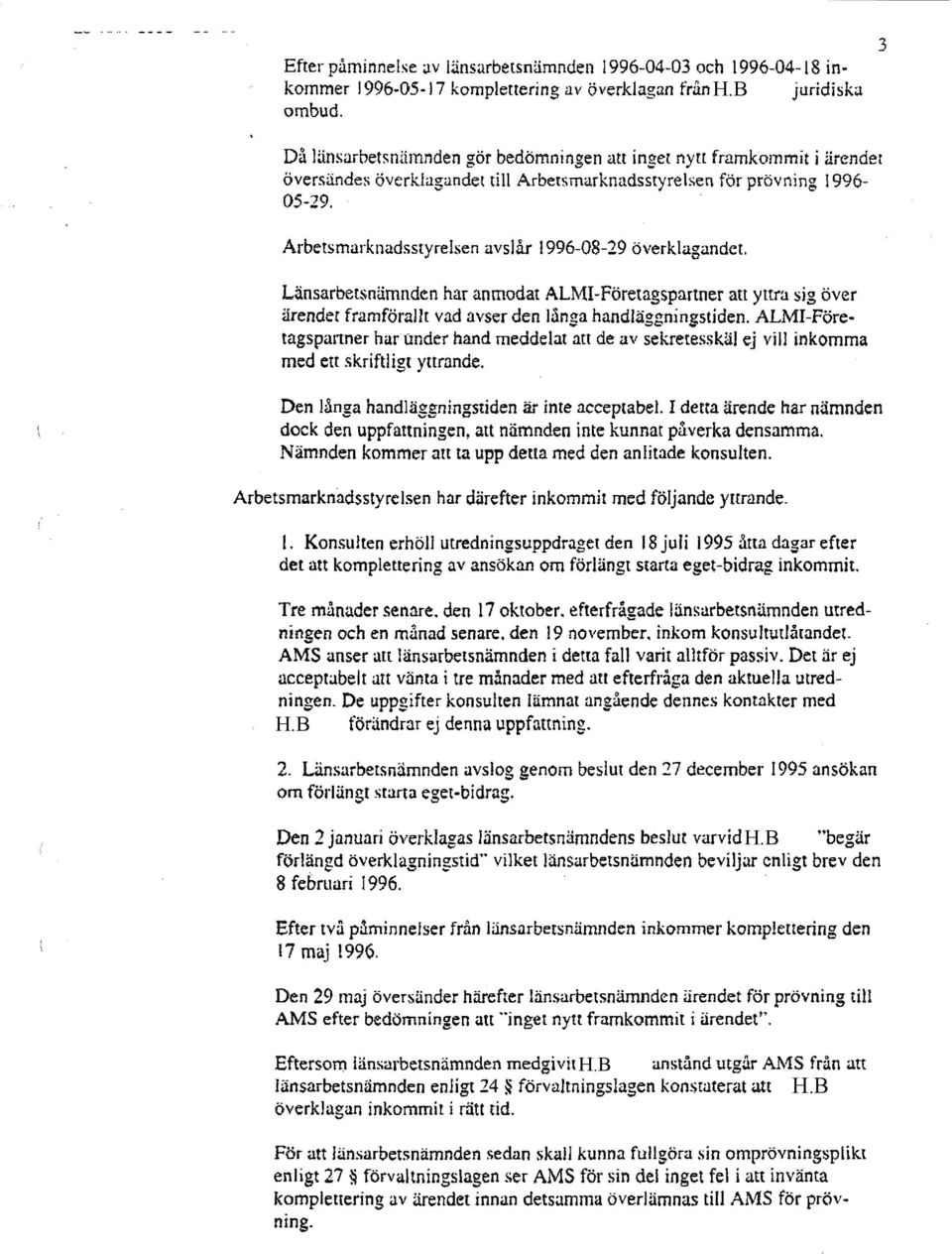 996-08-29 överklagandet. Länsarbetsnämnden har anmodat ALMI-Företagsparmer an yttra sig över ärende! framförallt vad avser den långa handläggningstiden.