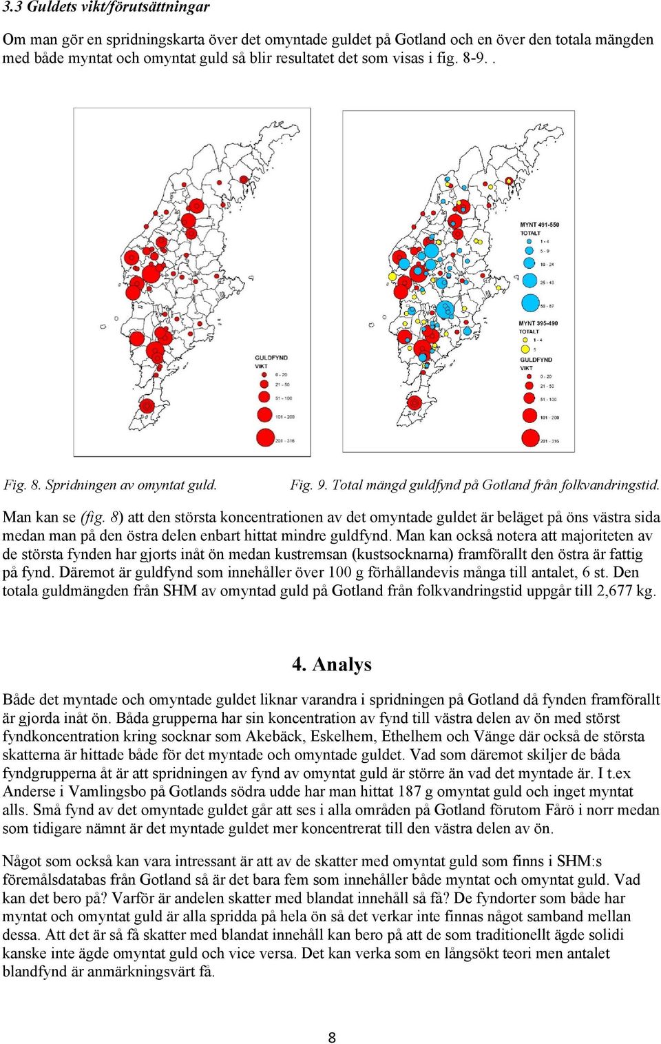 8) att den största koncentrationen av det omyntade guldet är beläget på öns västra sida medan man på den östra delen enbart hittat mindre guldfynd.