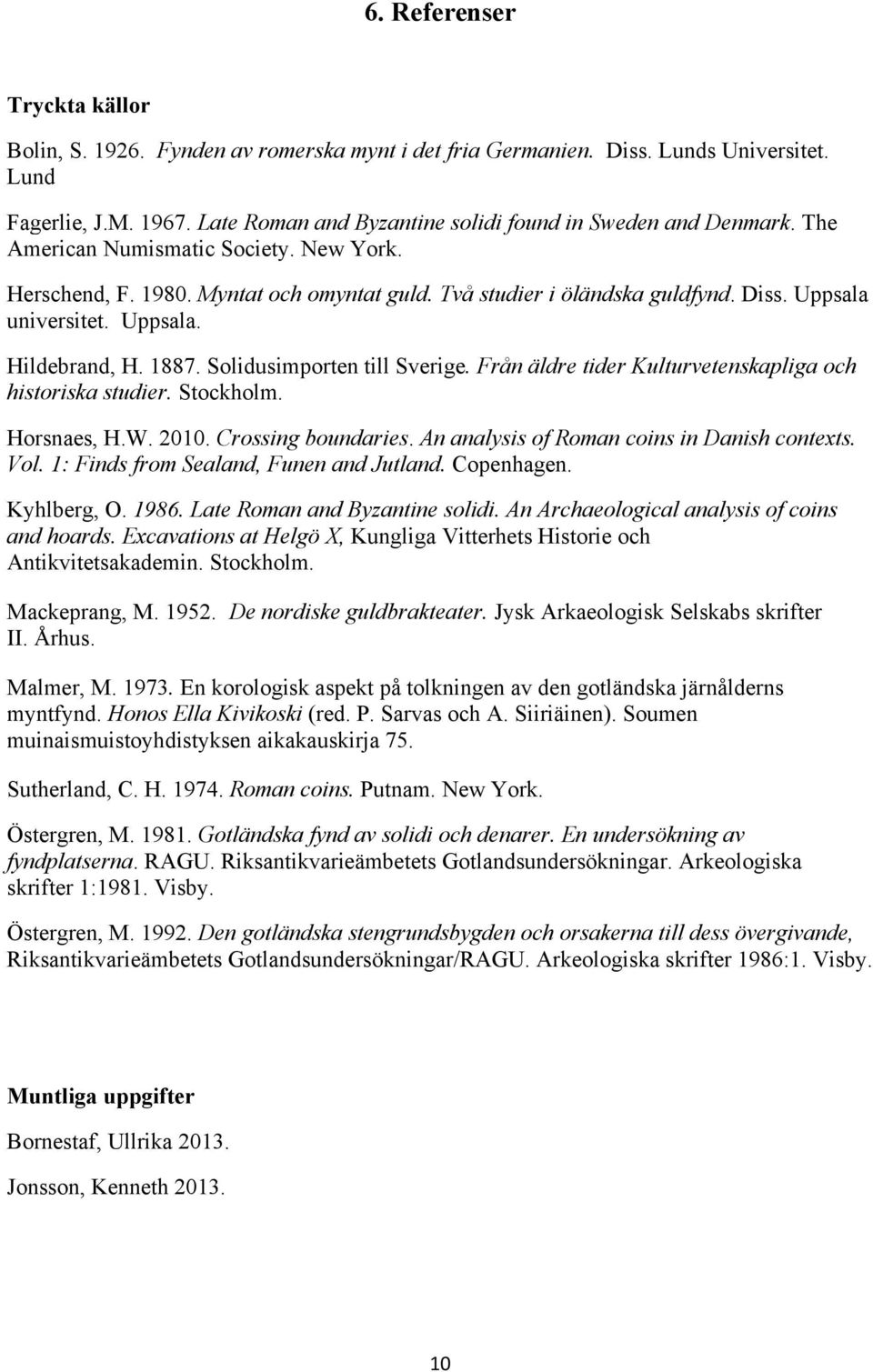 Uppsala universitet. Uppsala. Hildebrand, H. 1887. Solidusimporten till Sverige. Från äldre tider Kulturvetenskapliga och historiska studier. Stockholm. Horsnaes, H.W. 2010. Crossing boundaries.