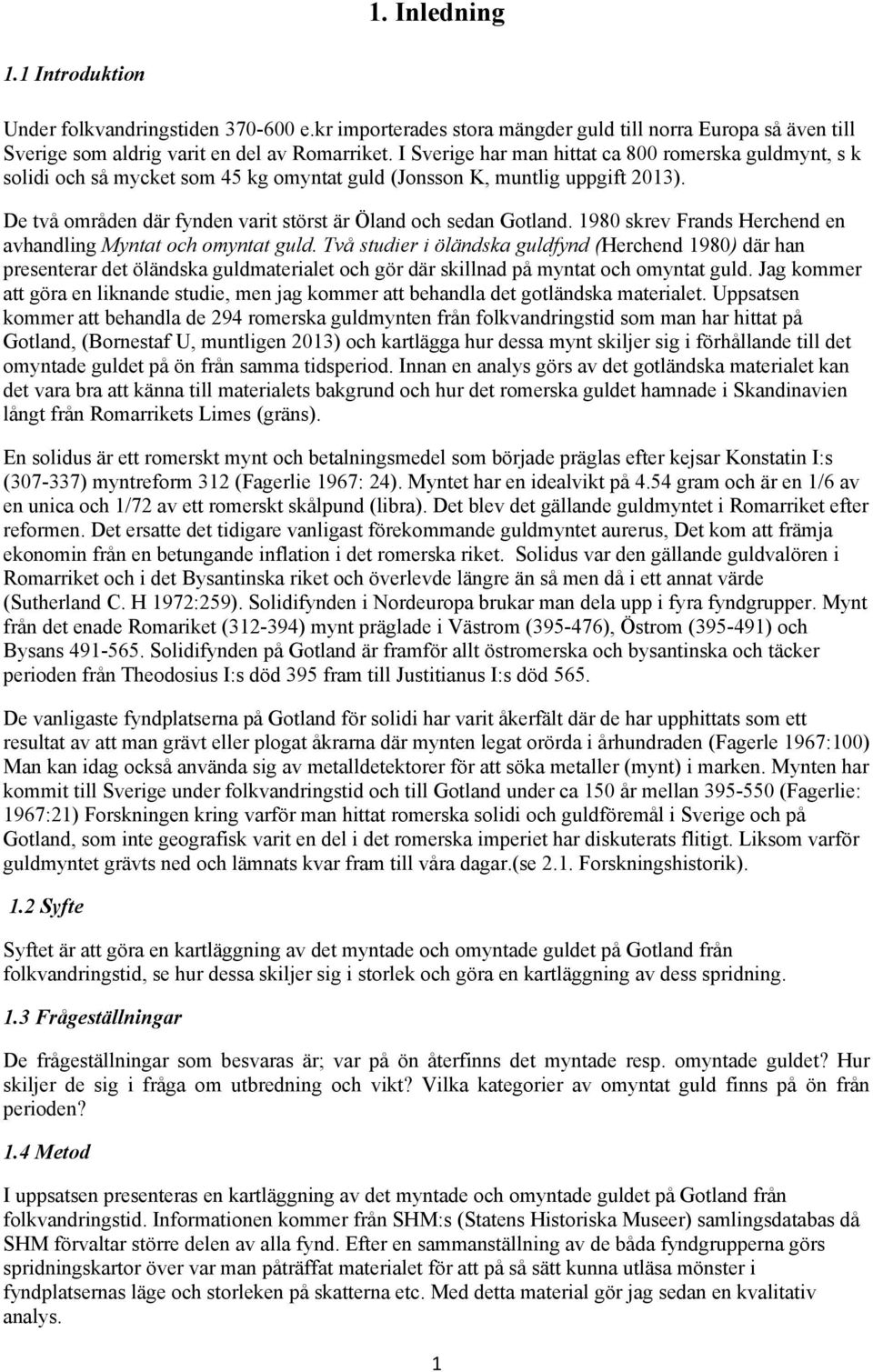 1980 skrev Frands Herchend en avhandling Myntat och omyntat guld.