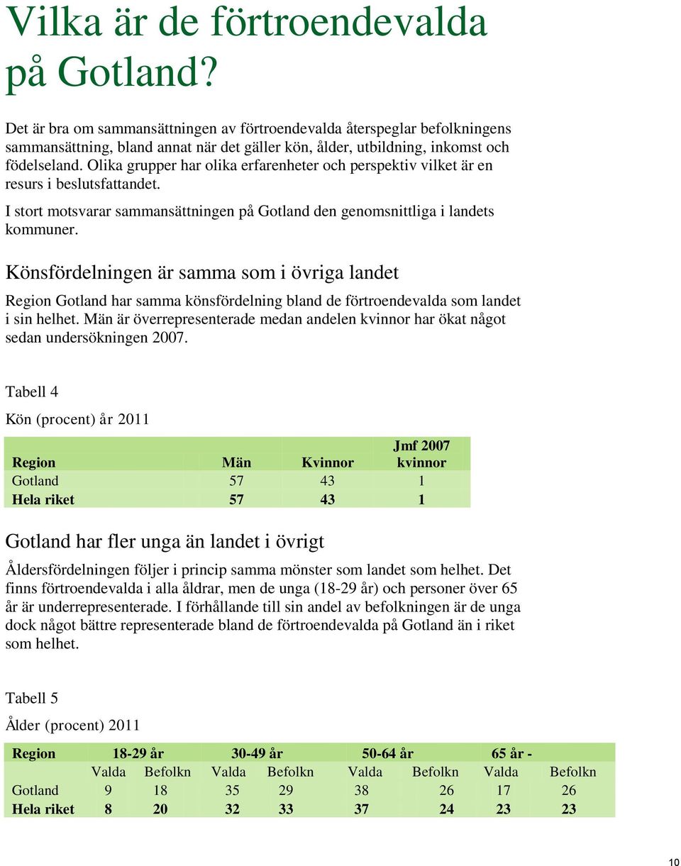 Olika grupper har olika erfarenheter och perspektiv vilket är en resurs i beslutsfattandet. I stort motsvarar sammansättningen på Gotland den genomsnittliga i landets kommuner.