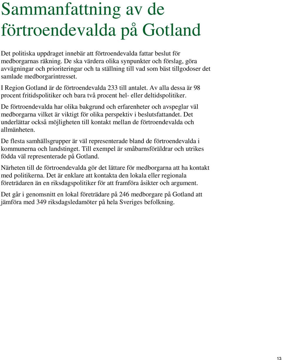 I Region Gotland är de förtroendevalda 233 till antalet. Av alla dessa är 98 procent fritidspolitiker och bara två procent hel- eller deltidspolitiker.