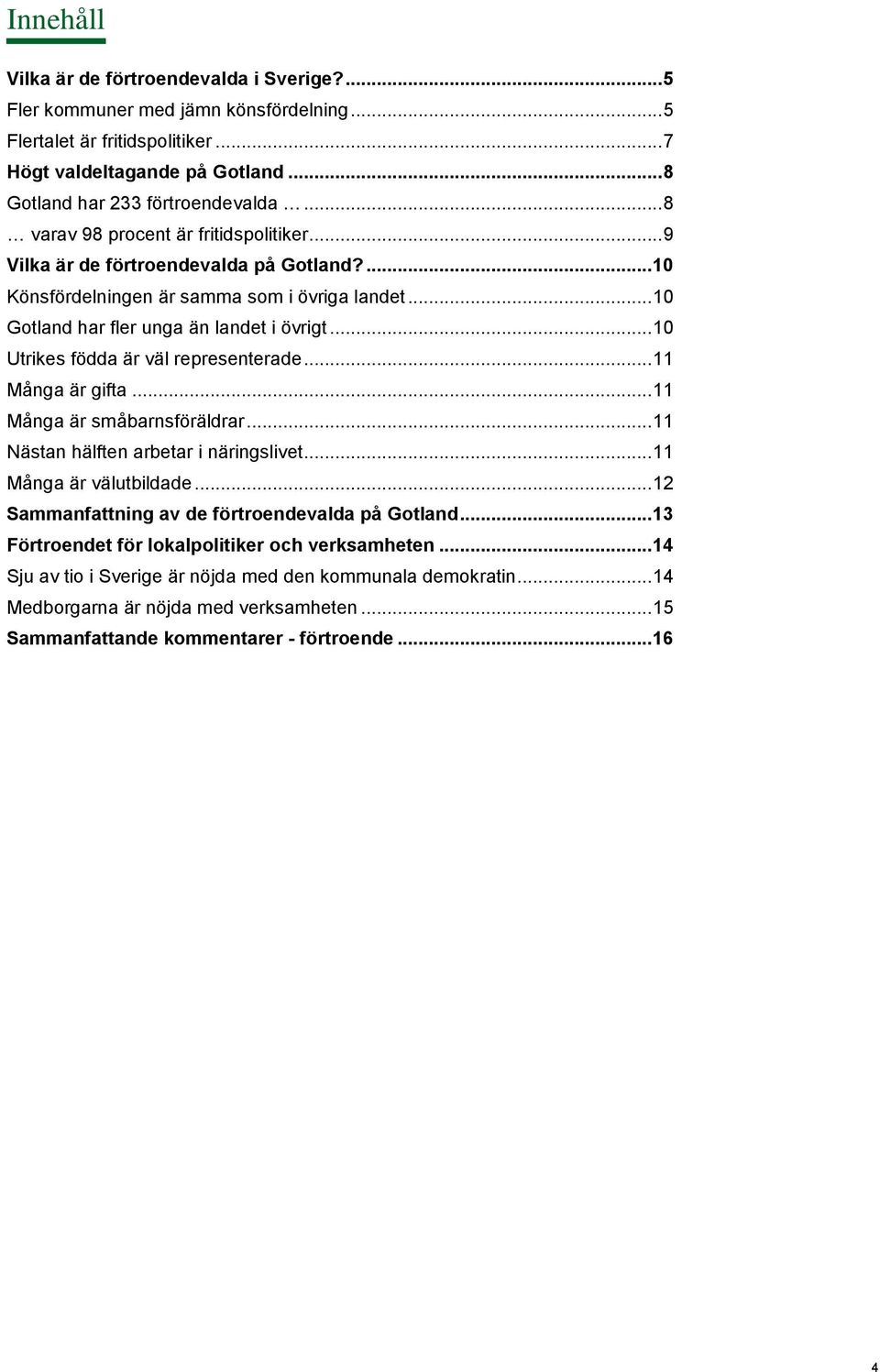 .. 10 Utrikes födda är väl representerade... 11 Många är gifta... 11 Många är småbarnsföräldrar... 11 Nästan hälften arbetar i näringslivet... 11 Många är välutbildade.