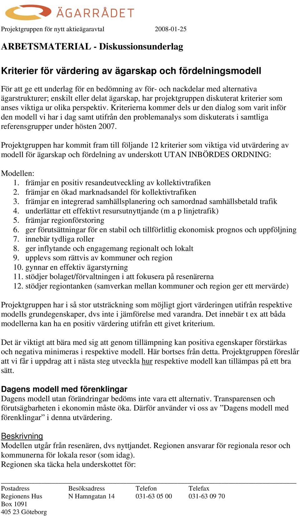 Kriterierna kommer dels ur den dialog som varit inför den modell vi har i dag samt utifrån den problemanalys som diskuterats i samtliga referensgrupper under hösten 2007.