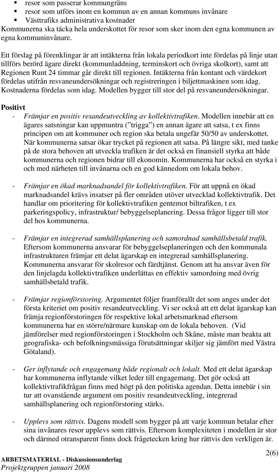 Ett förslag på förenklingar är att intäkterna från lokala periodkort inte fördelas på linje utan tillförs berörd ägare direkt (kommunladdning, terminskort och övriga skolkort), samt att Regionen Runt