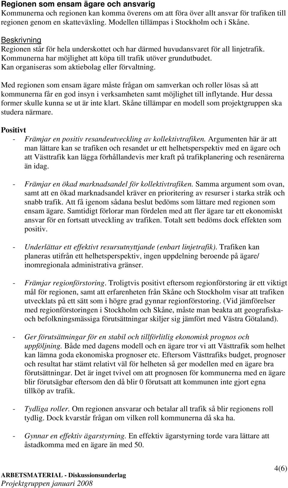 Kommunerna har möjlighet att köpa till trafik utöver grundutbudet. Kan organiseras som aktiebolag eller förvaltning.