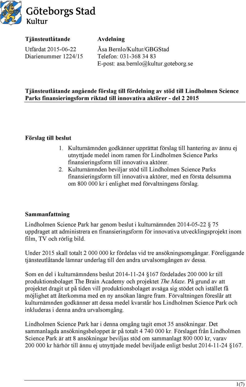 Kulturnämnden godkänner upprättat förslag till hantering av ännu ej utnyttjade medel inom ramen för Lindholmen Science Parks finansieringsform till innovativa aktörer. 2.