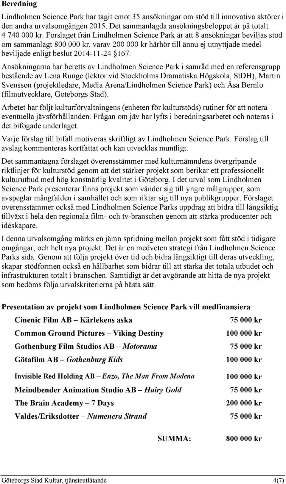 Ansökningarna har beretts av Lindholmen Science Park i samråd med en referensgrupp bestående av Lena Runge (lektor vid Stockholms Dramatiska Högskola, StDH), Martin Svensson (projektledare, Media