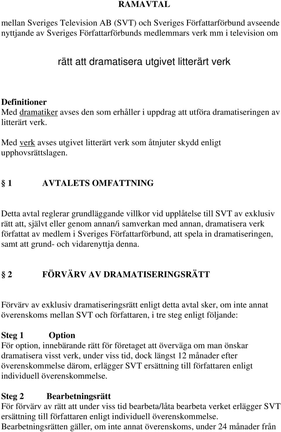 1 AVTALETS OMFATTNING Detta avtal reglerar grundläggande villkor vid upplåtelse till SVT av exklusiv rätt att, självt eller genom annan/i samverkan med annan, dramatisera verk författat av medlem i