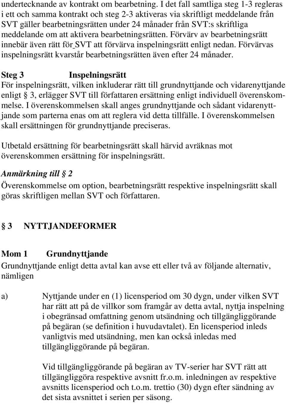 att aktivera bearbetningsrätten. Förvärv av bearbetningsrätt innebär även rätt för SVT att förvärva inspelningsrätt enligt nedan.