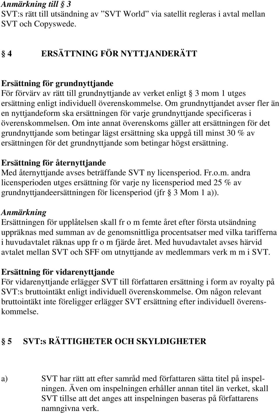Om grundnyttjandet avser fler än en nyttjandeform ska ersättningen för varje grundnyttjande specificeras i överenskommelsen.